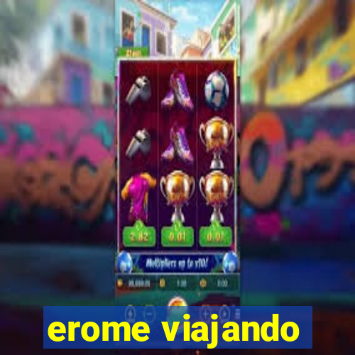 erome viajando